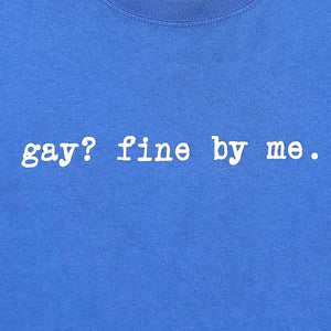 LATE 90S GAY? FINE BY ME T-SHIRT