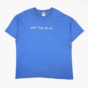 LATE 90S GAY? FINE BY ME T-SHIRT